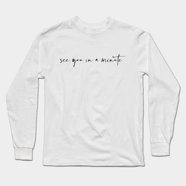 See You in a Minute Long Sleeve T-Shirt by beunstoppable